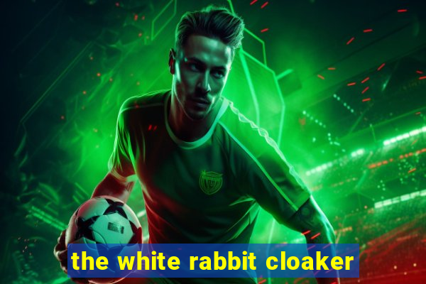 the white rabbit cloaker