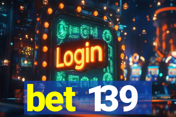 bet 139