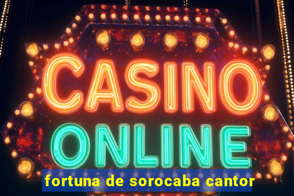 fortuna de sorocaba cantor