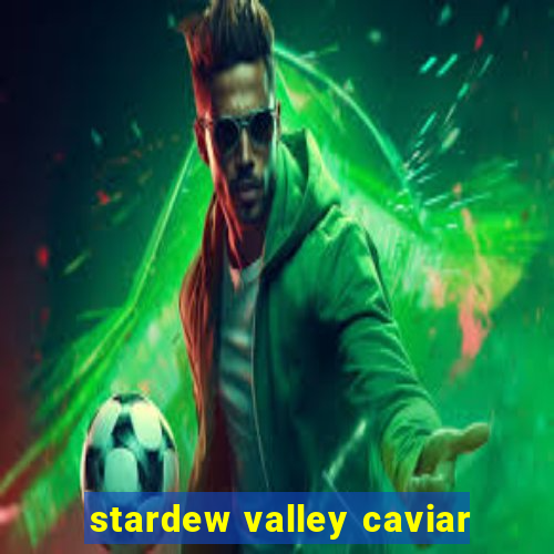 stardew valley caviar