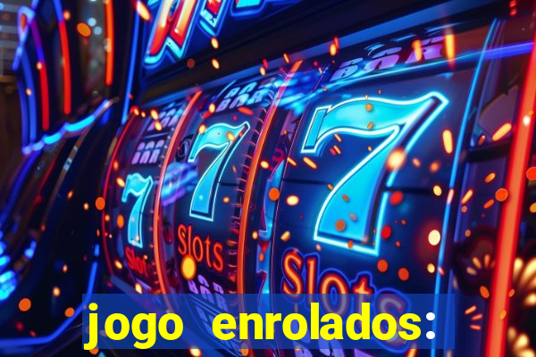 jogo enrolados: problema em dobro