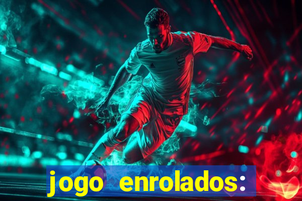 jogo enrolados: problema em dobro
