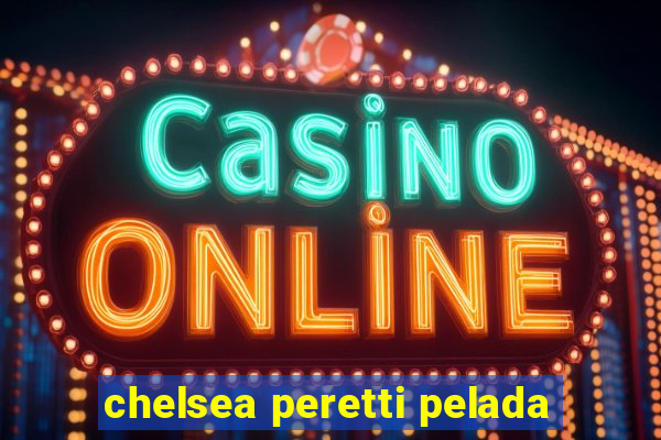 chelsea peretti pelada