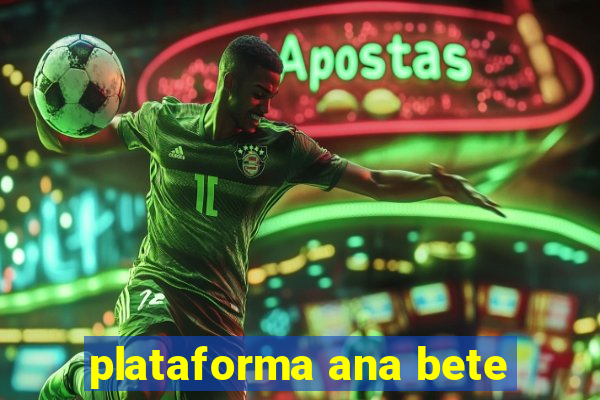 plataforma ana bete