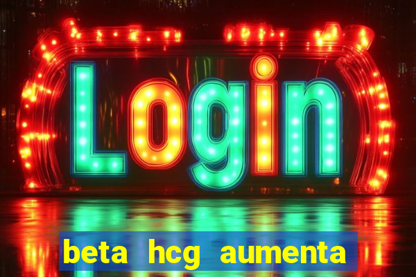 beta hcg aumenta quanto por dia
