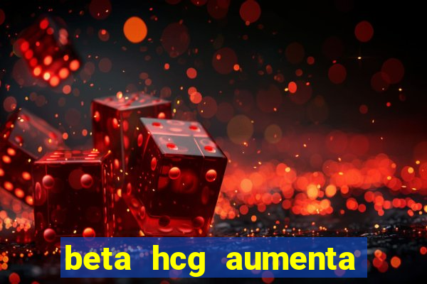beta hcg aumenta quanto por dia