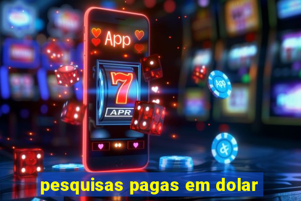 pesquisas pagas em dolar