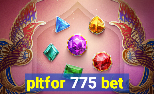 pltfor 775 bet