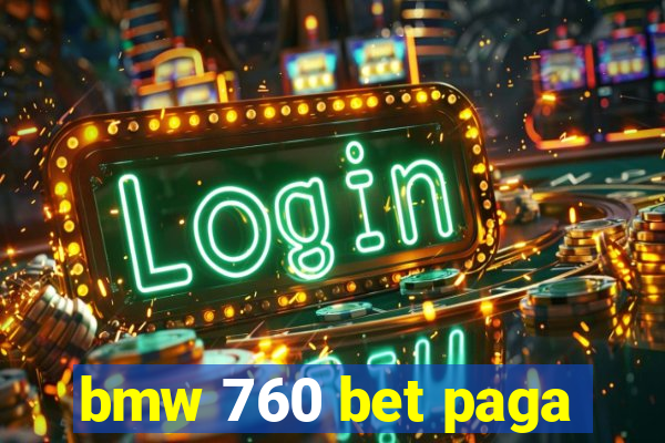 bmw 760 bet paga