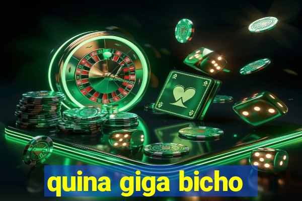 quina giga bicho