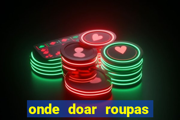 onde doar roupas usadas em salvador bahia