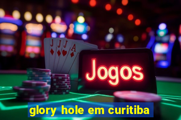 glory hole em curitiba