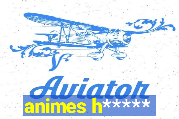 animes h*****
