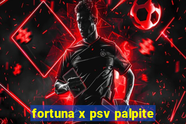fortuna x psv palpite