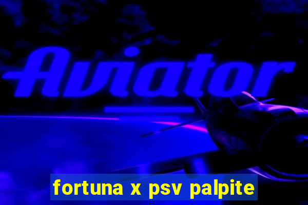 fortuna x psv palpite
