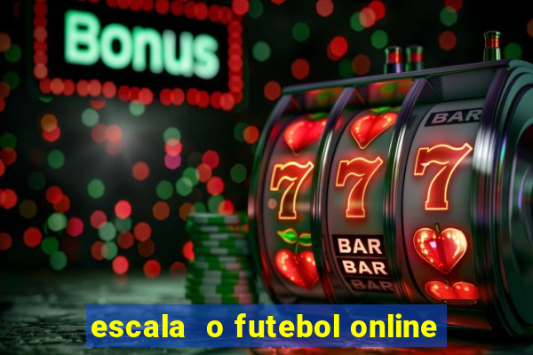 escala  o futebol online