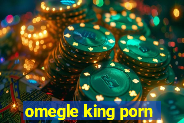 omegle king porn