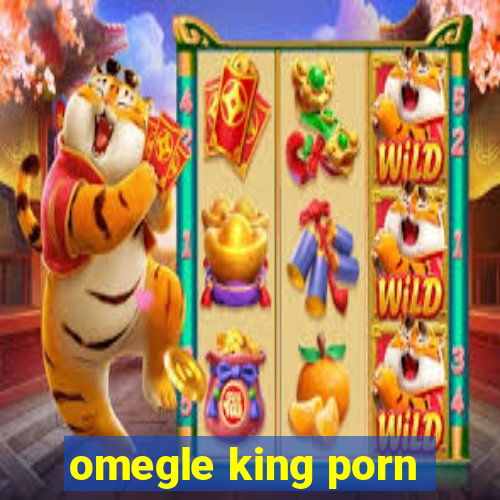 omegle king porn