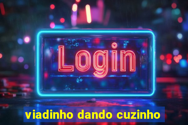 viadinho dando cuzinho