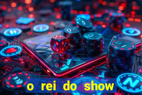 o rei do show filme completo dublado topflix
