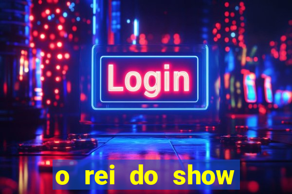 o rei do show filme completo dublado topflix