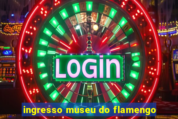 ingresso museu do flamengo