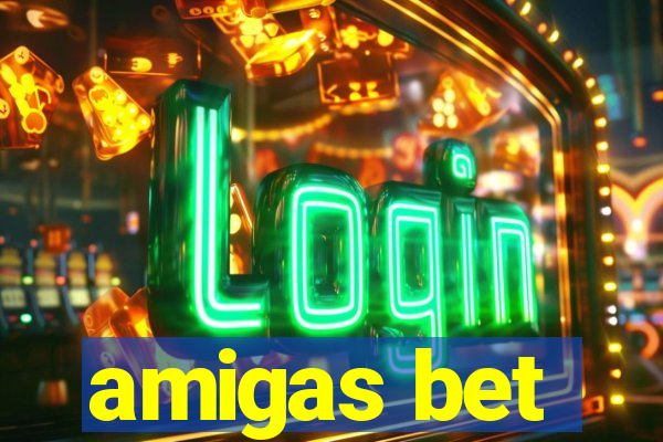 amigas bet