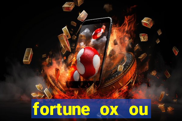 fortune ox ou fortune tiger
