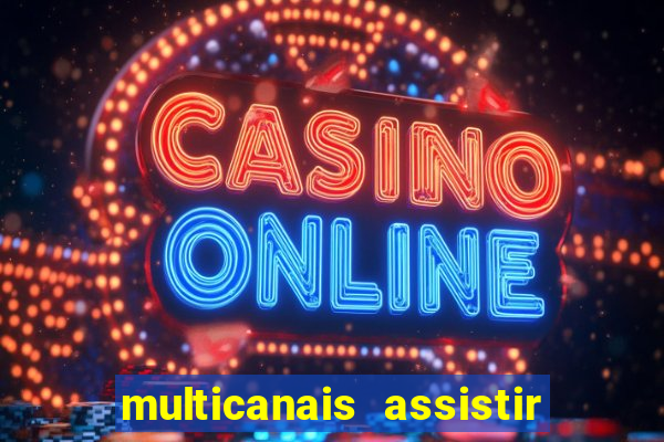 multicanais assistir real madrid
