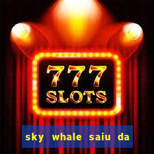 sky whale saiu da play store