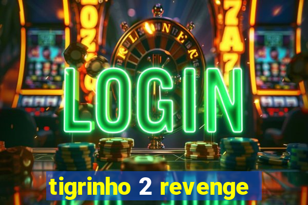 tigrinho 2 revenge