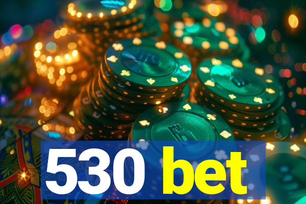 530 bet