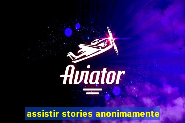 assistir stories anonimamente
