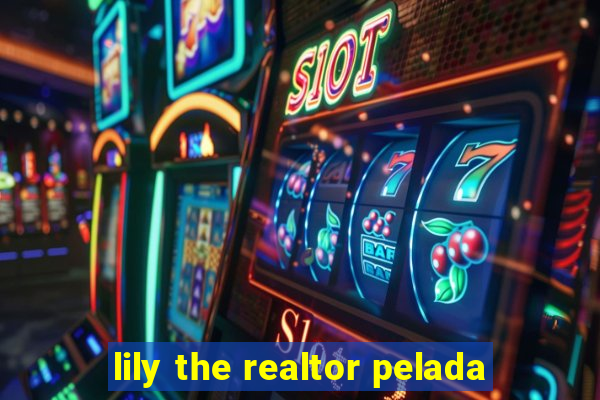 lily the realtor pelada