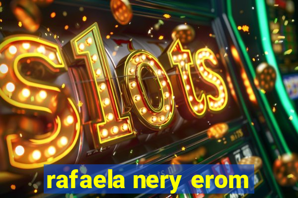 rafaela nery erom