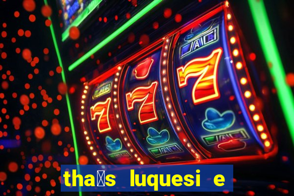 tha铆s luquesi e filha de beth luquesi