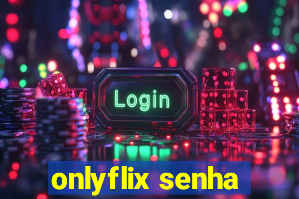 onlyflix senha