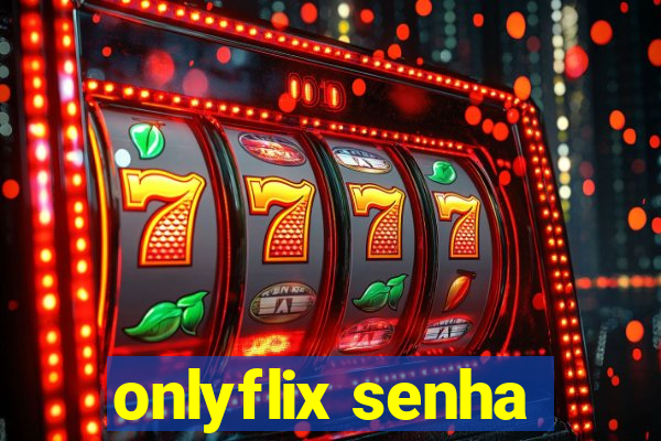 onlyflix senha