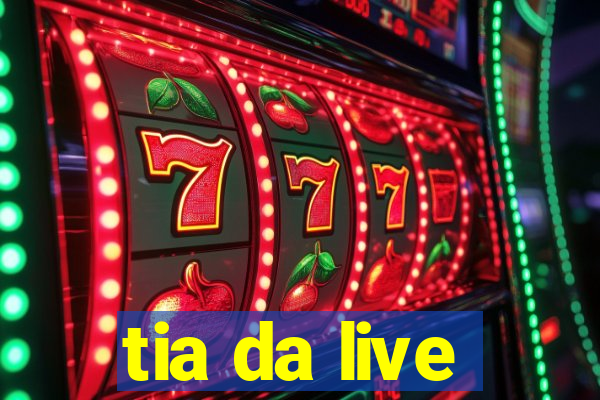 tia da live