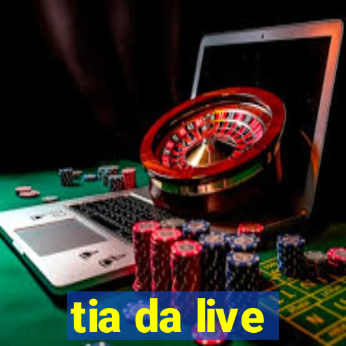 tia da live