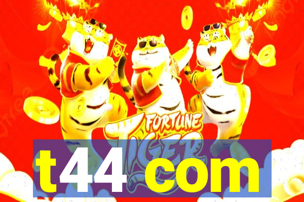 t44 com