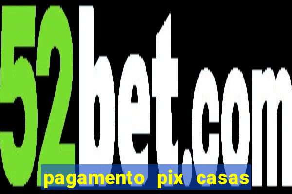 pagamento pix casas bahia demora