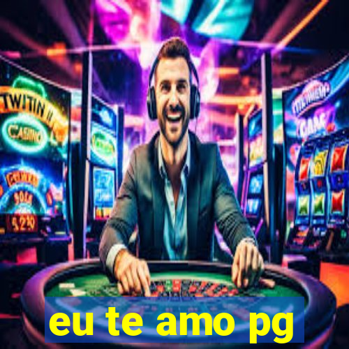 eu te amo pg