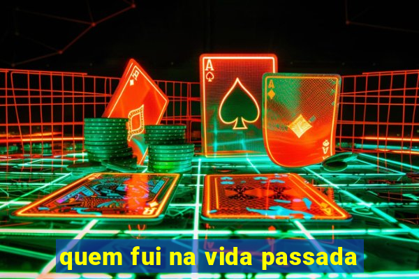 quem fui na vida passada