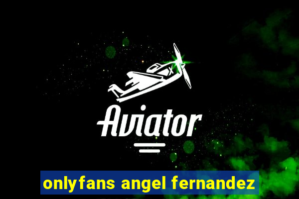 onlyfans angel fernandez