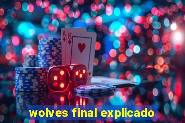 wolves final explicado