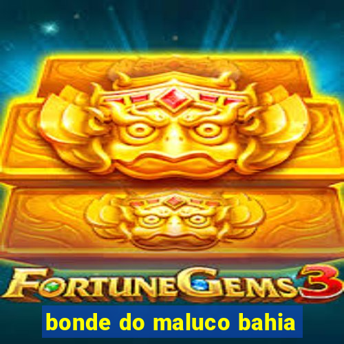 bonde do maluco bahia
