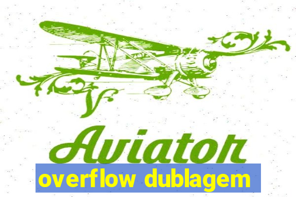 overflow dublagem