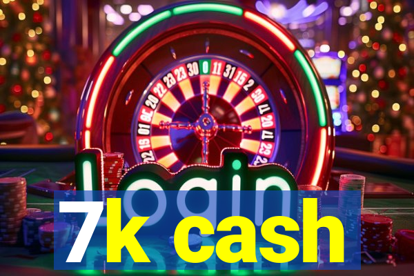 7k cash