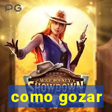como gozar